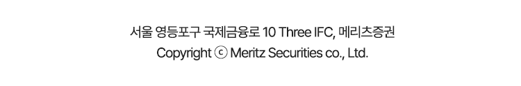 서울 영등포구 국제금융로 10 Three IFC, 메리츠증권 Copyright ⓒ Meritz Securities co., Ltd.