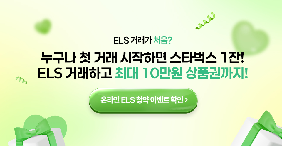 ELS 거래가 처음?
          누구나 첫 거래 시작하면 스타벅스 1잔!
          ELS 거래하고 최대 10만원 상품권까지!
          온라인 ELS 청약 이벤트 확인 >
          